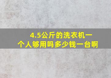 4.5公斤的洗衣机一个人够用吗多少钱一台啊