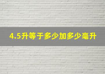 4.5升等于多少加多少毫升