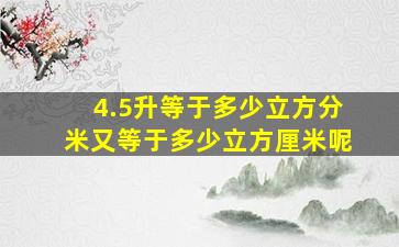 4.5升等于多少立方分米又等于多少立方厘米呢