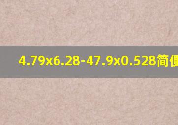 4.79x6.28-47.9x0.528简便方法