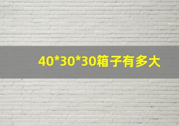 40*30*30箱子有多大