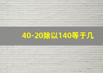 40-20除以140等于几