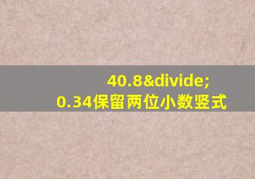 40.8÷0.34保留两位小数竖式