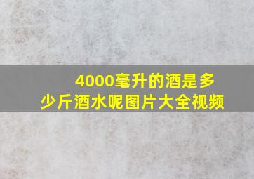 4000毫升的酒是多少斤酒水呢图片大全视频