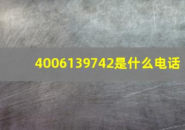 4006139742是什么电话