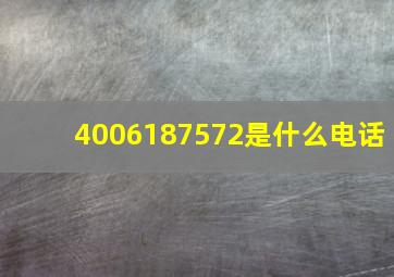 4006187572是什么电话