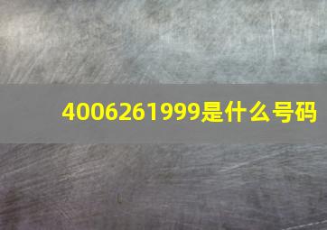 4006261999是什么号码