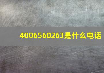 4006560263是什么电话