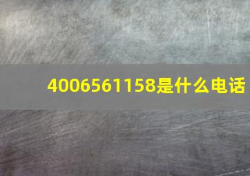 4006561158是什么电话