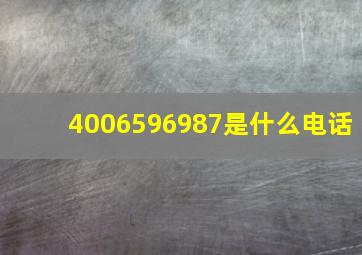 4006596987是什么电话