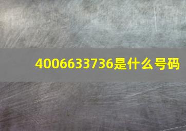 4006633736是什么号码