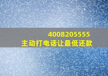 4008205555主动打电话让最低还款