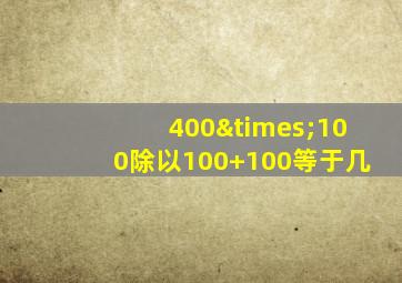 400×100除以100+100等于几