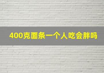 400克面条一个人吃会胖吗