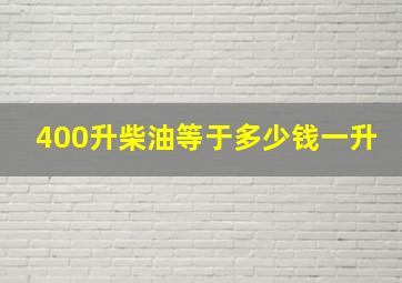 400升柴油等于多少钱一升