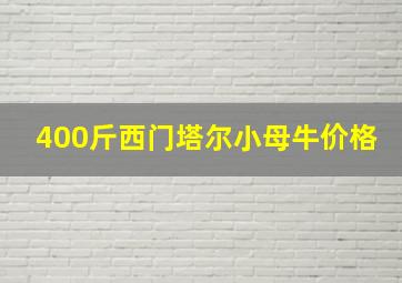 400斤西门塔尔小母牛价格