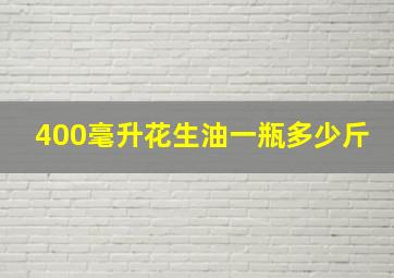 400毫升花生油一瓶多少斤