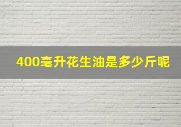 400毫升花生油是多少斤呢