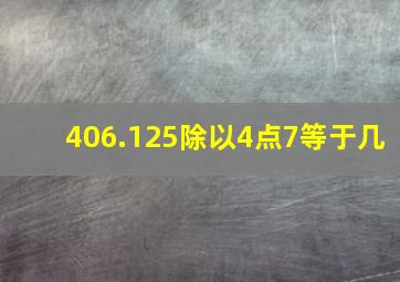 406.125除以4点7等于几