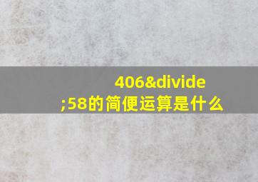 406÷58的简便运算是什么