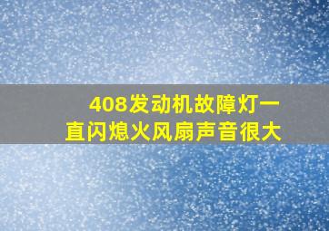 408发动机故障灯一直闪熄火风扇声音很大