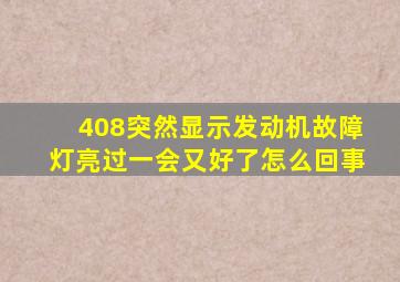 408突然显示发动机故障灯亮过一会又好了怎么回事