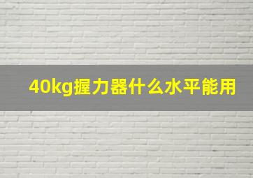 40kg握力器什么水平能用