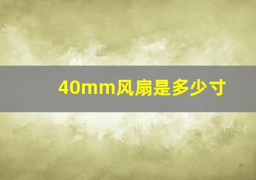 40mm风扇是多少寸