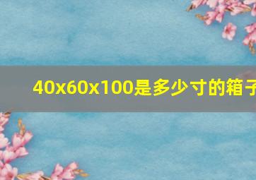 40x60x100是多少寸的箱子