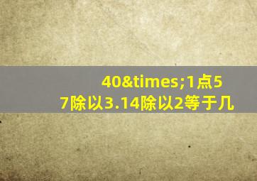 40×1点57除以3.14除以2等于几