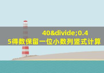 40÷0.45得数保留一位小数列竖式计算