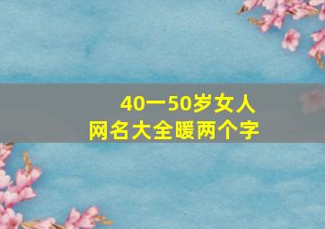 40一50岁女人网名大全暖两个字