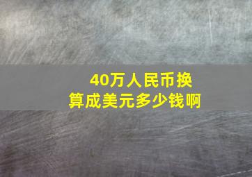 40万人民币换算成美元多少钱啊