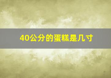 40公分的蛋糕是几寸