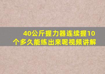 40公斤握力器连续握10个多久能练出来呢视频讲解