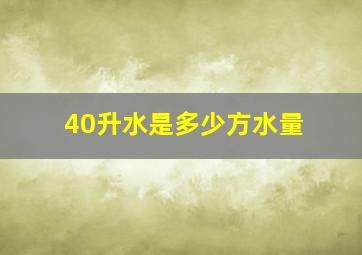 40升水是多少方水量