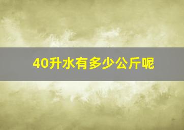 40升水有多少公斤呢