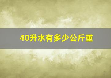 40升水有多少公斤重