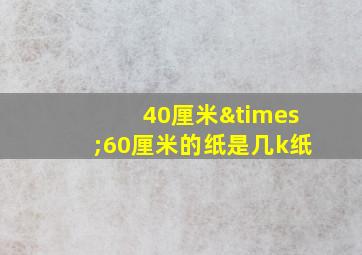 40厘米×60厘米的纸是几k纸