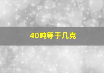 40吨等于几克