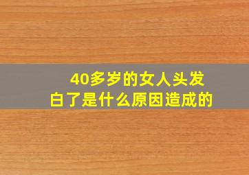 40多岁的女人头发白了是什么原因造成的