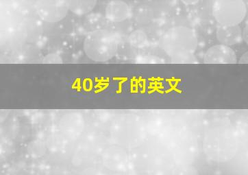 40岁了的英文