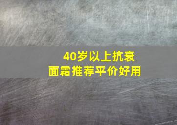 40岁以上抗衰面霜推荐平价好用