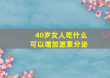 40岁女人吃什么可以增加激素分泌