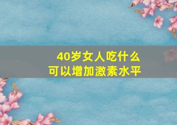 40岁女人吃什么可以增加激素水平