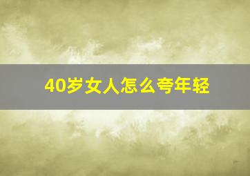 40岁女人怎么夸年轻