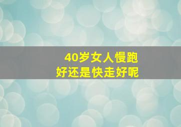 40岁女人慢跑好还是快走好呢