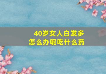 40岁女人白发多怎么办呢吃什么药