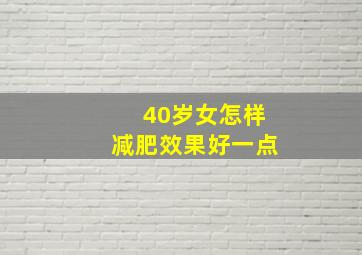 40岁女怎样减肥效果好一点