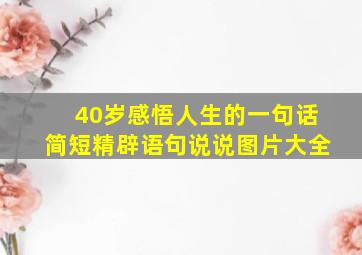 40岁感悟人生的一句话简短精辟语句说说图片大全